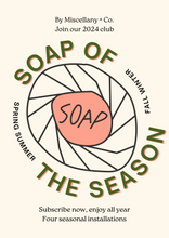 Load image into Gallery viewer, Poster on a cream background. Says in black font &quot;By Miscellany + Co. Join our 2024 club.&quot; There is a handdrawn graphic of a round soap bar with the words SOAP OF THE SEASON and spring summer fall winter circling around the graphic. On the bottom of the poster in black it reads  Subscribe now, enjoy all year. Four seasonal installations&quot;